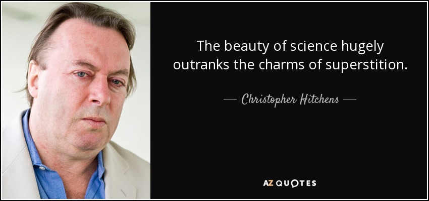 The beauty of science hugely outranks the charms of superstition. - Christopher Hitchens