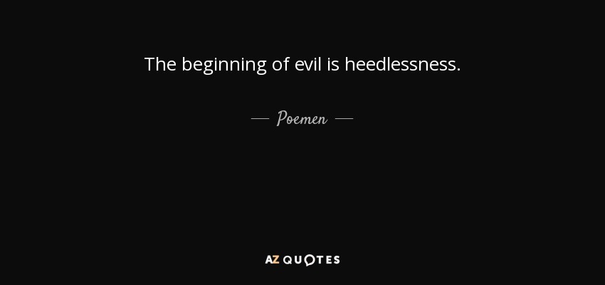The beginning of evil is heedlessness. - Poemen