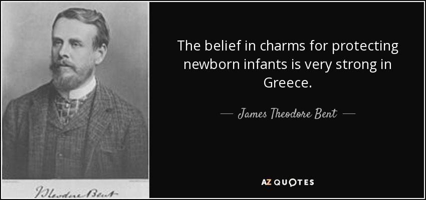 The belief in charms for protecting newborn infants is very strong in Greece. - James Theodore Bent