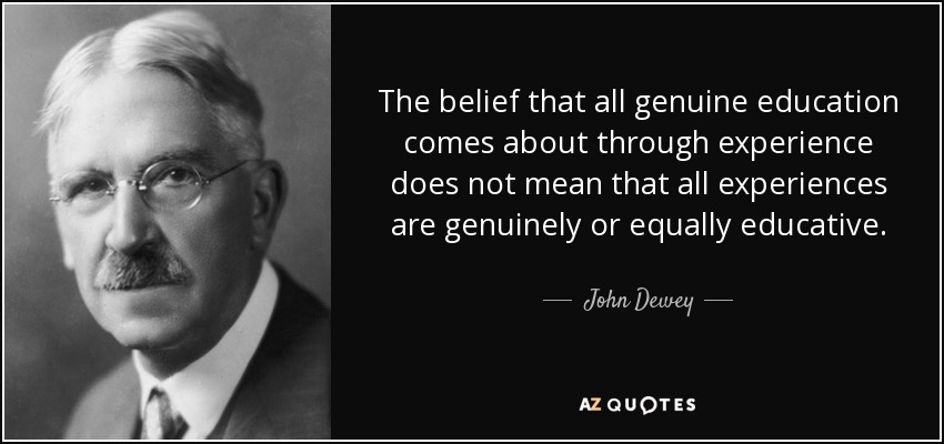 The belief that all genuine education comes about through experience does not mean that all experiences are genuinely or equally educative. - John Dewey