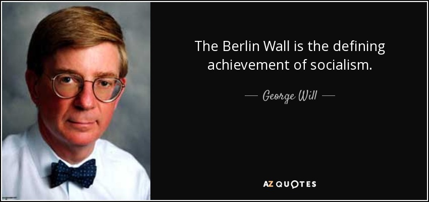 The Berlin Wall is the defining achievement of socialism. - George Will
