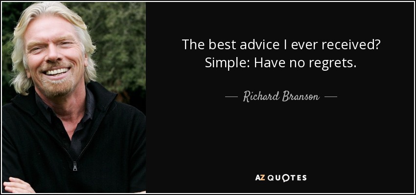 The best advice I ever received? Simple: Have no regrets. - Richard Branson