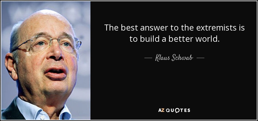 The best answer to the extremists is to build a better world. - Klaus Schwab