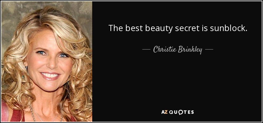 The best beauty secret is sunblock. - Christie Brinkley