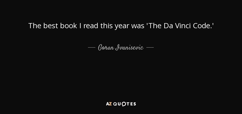 The best book I read this year was 'The Da Vinci Code.' - Goran Ivanisevic