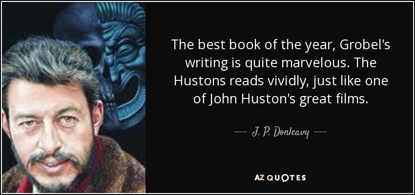 The best book of the year, Grobel's writing is quite marvelous. The Hustons reads vividly, just like one of John Huston's great films. - J. P. Donleavy