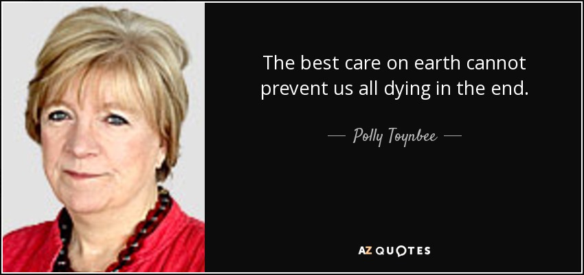 The best care on earth cannot prevent us all dying in the end. - Polly Toynbee