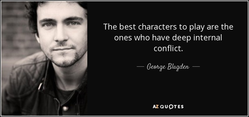 The best characters to play are the ones who have deep internal conflict. - George Blagden