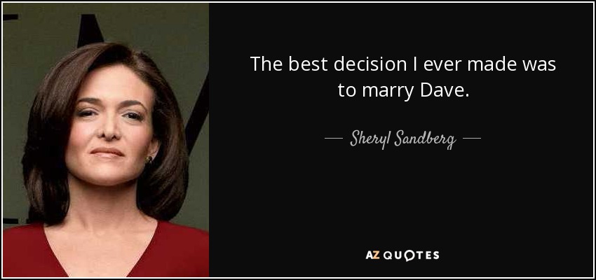 The best decision I ever made was to marry Dave. - Sheryl Sandberg