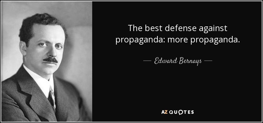 The best defense against propaganda: more propaganda. - Edward Bernays
