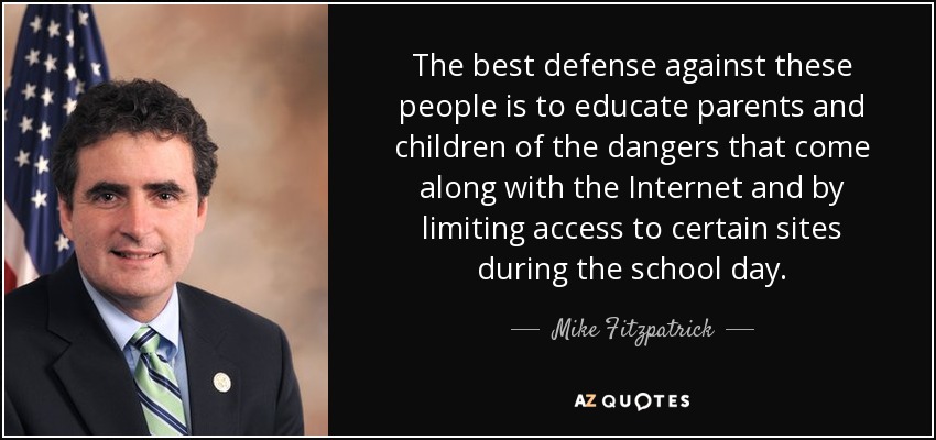 The best defense against these people is to educate parents and children of the dangers that come along with the Internet and by limiting access to certain sites during the school day. - Mike Fitzpatrick