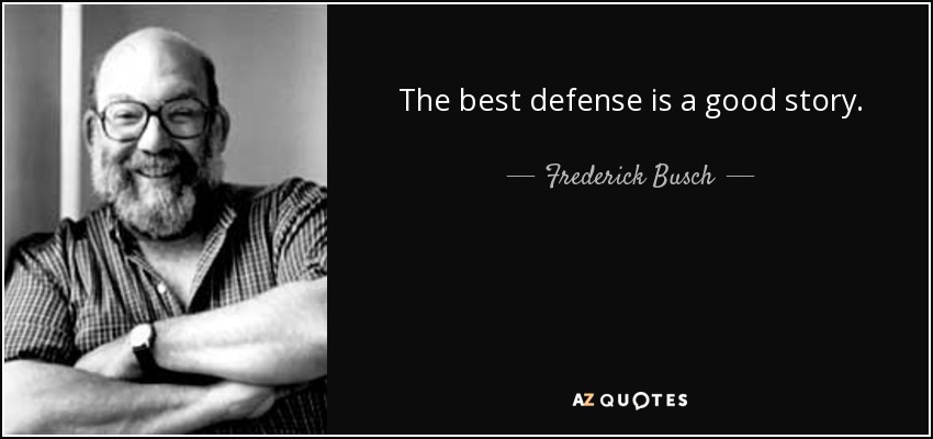 The best defense is a good story. - Frederick Busch