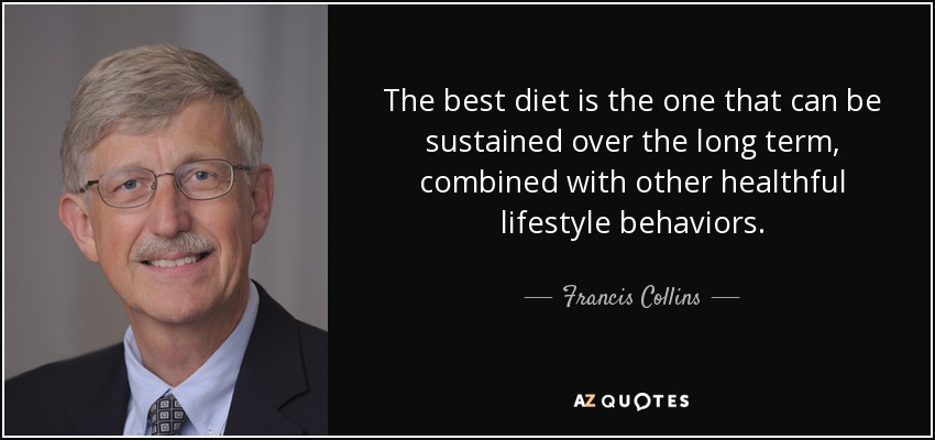 The best diet is the one that can be sustained over the long term, combined with other healthful lifestyle behaviors. - Francis Collins