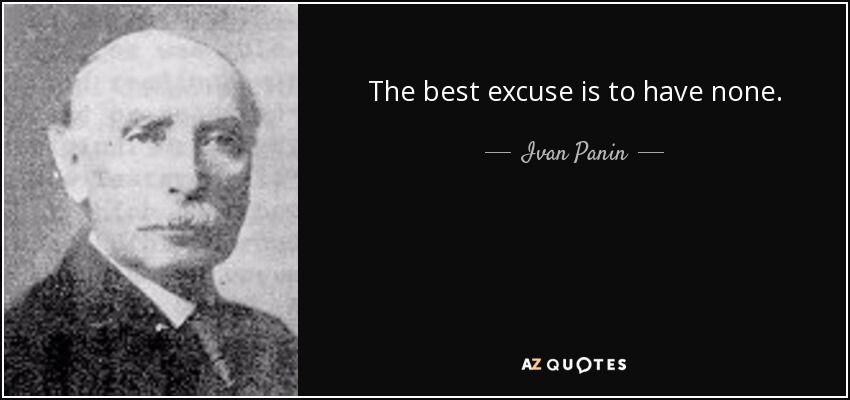 The best excuse is to have none. - Ivan Panin
