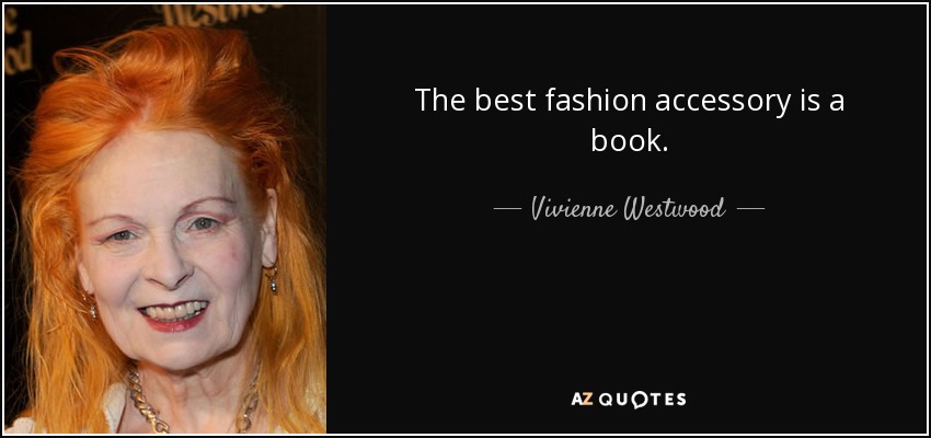 The best fashion accessory is a book. - Vivienne Westwood