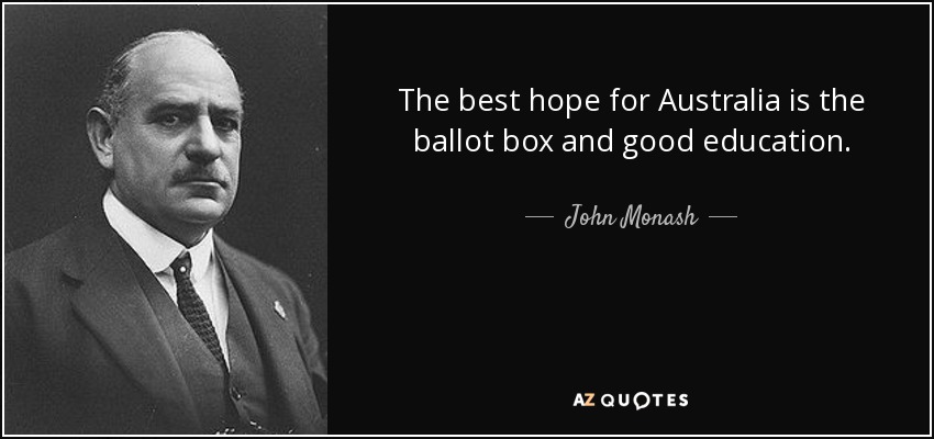 The best hope for Australia is the ballot box and good education. - John Monash