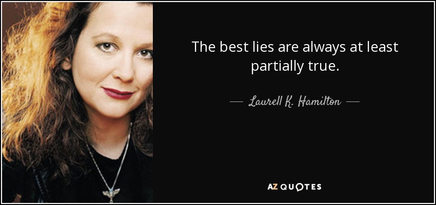 The best lies are always at least partially true. - Laurell K. Hamilton