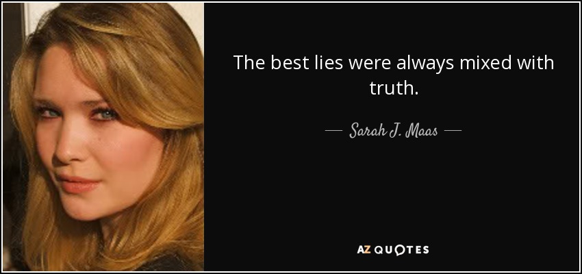 The best lies were always mixed with truth. - Sarah J. Maas
