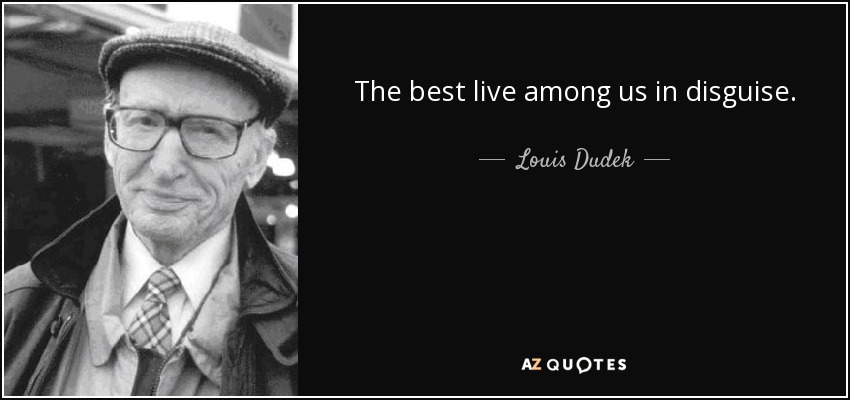 The best live among us in disguise. - Louis Dudek