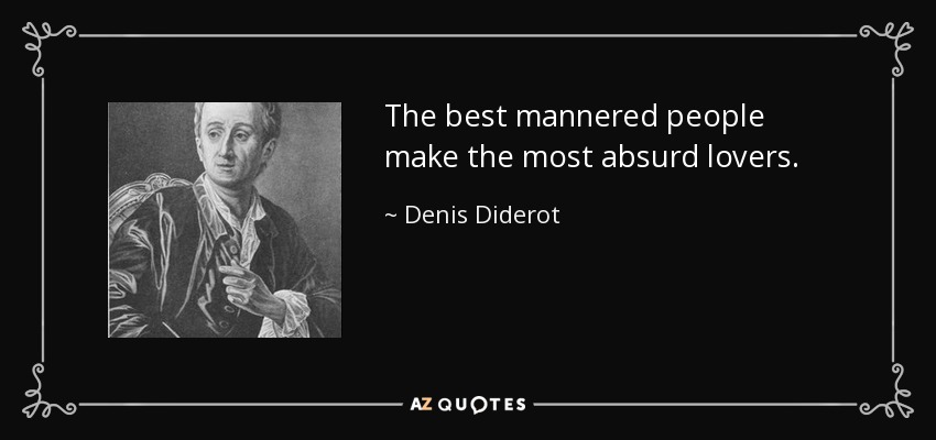 The best mannered people make the most absurd lovers. - Denis Diderot