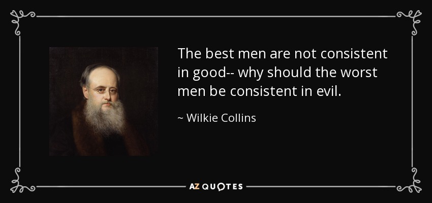 The best men are not consistent in good-- why should the worst men be consistent in evil. - Wilkie Collins