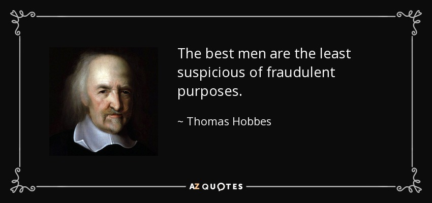 The best men are the least suspicious of fraudulent purposes. - Thomas Hobbes