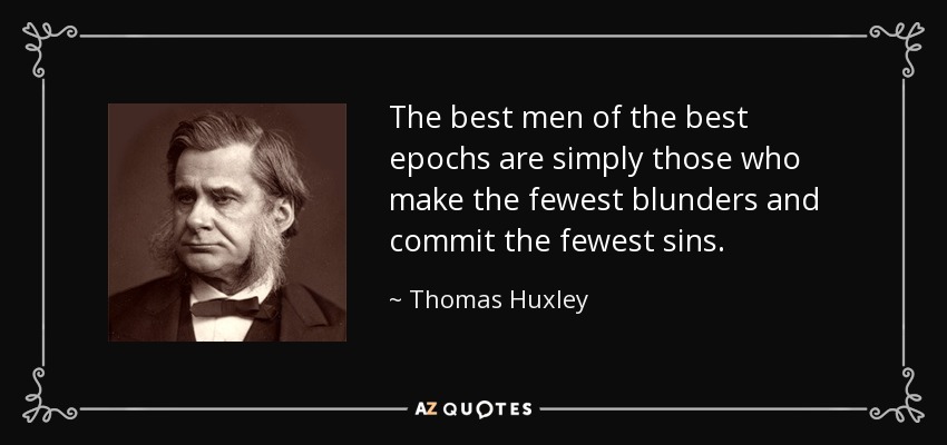 The best men of the best epochs are simply those who make the fewest blunders and commit the fewest sins. - Thomas Huxley