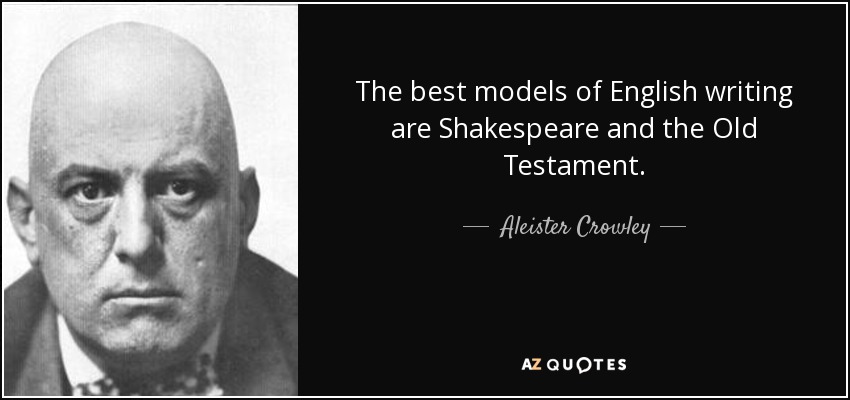 The best models of English writing are Shakespeare and the Old Testament. - Aleister Crowley