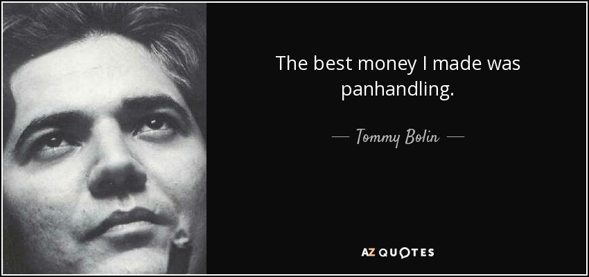 The best money I made was panhandling. - Tommy Bolin