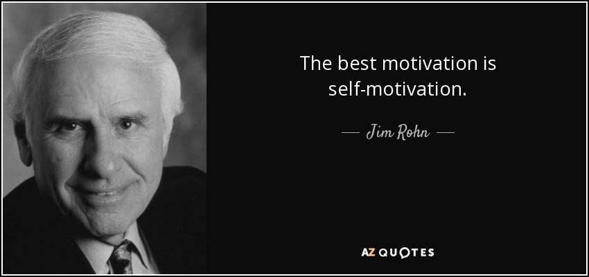 The best motivation is self-motivation. - Jim Rohn