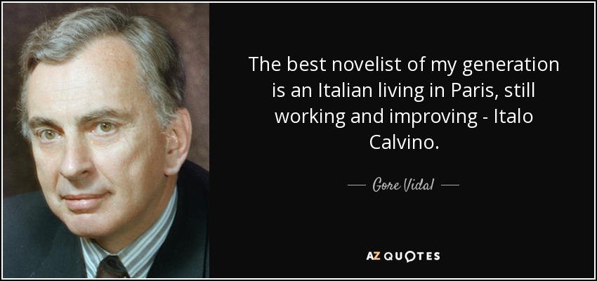 The best novelist of my generation is an Italian living in Paris, still working and improving - Italo Calvino. - Gore Vidal