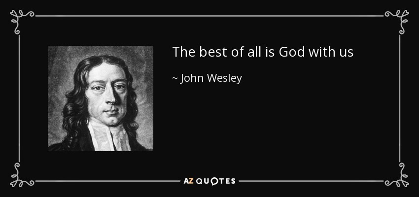 The best of all is God with us - John Wesley