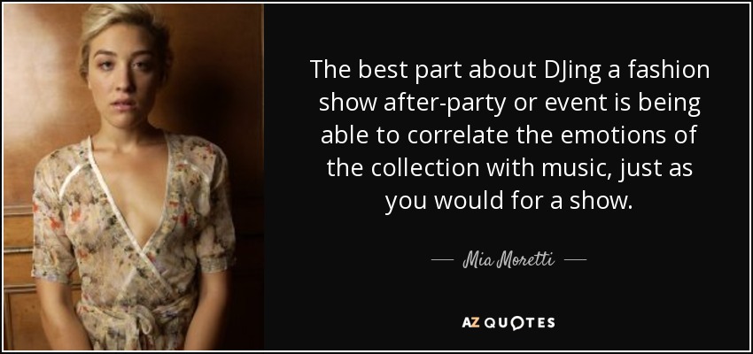 The best part about DJing a fashion show after-party or event is being able to correlate the emotions of the collection with music, just as you would for a show. - Mia Moretti