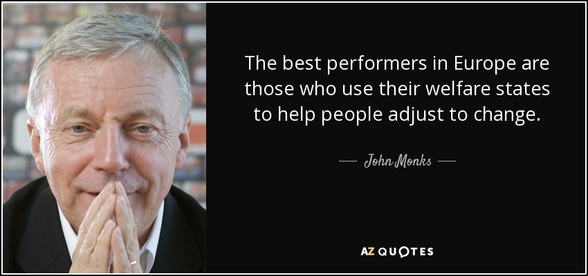 The best performers in Europe are those who use their welfare states to help people adjust to change. - John Monks