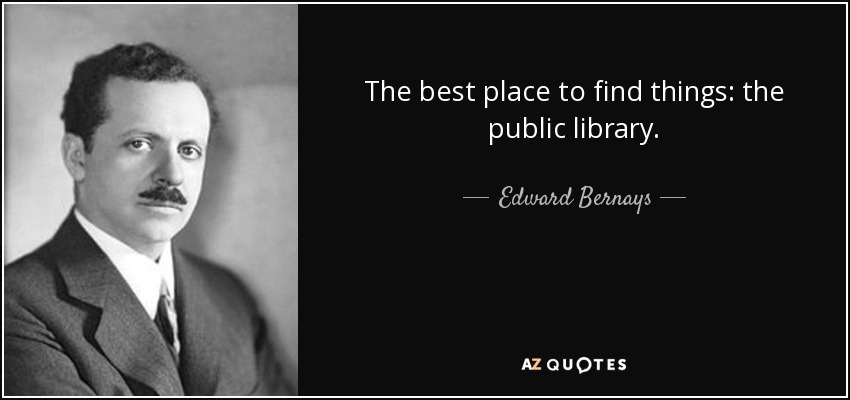 The best place to find things: the public library. - Edward Bernays