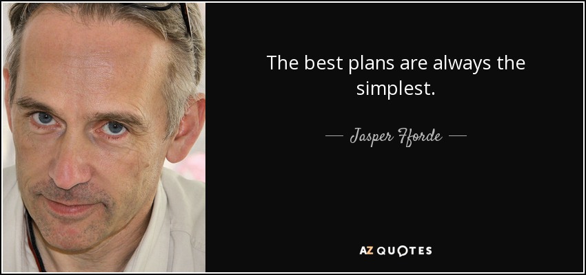 The best plans are always the simplest. - Jasper Fforde