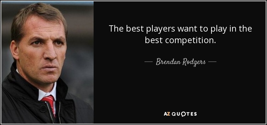 The best players want to play in the best competition. - Brendan Rodgers