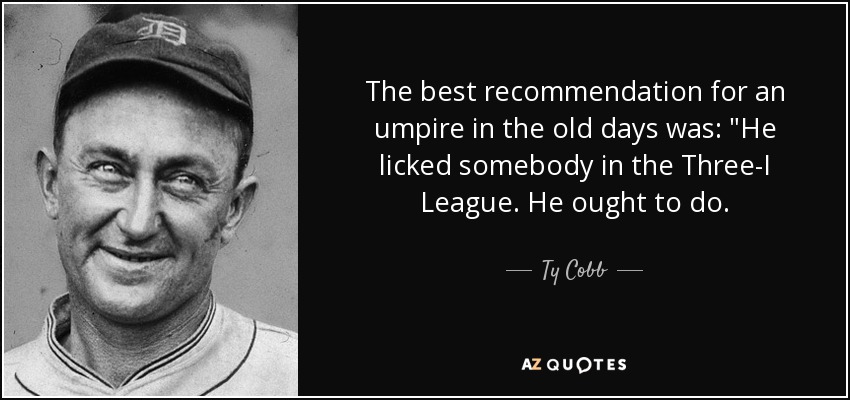 The best recommendation for an umpire in the old days was: 