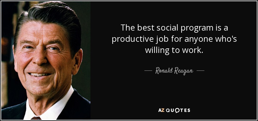 The best social program is a productive job for anyone who's willing to work. - Ronald Reagan