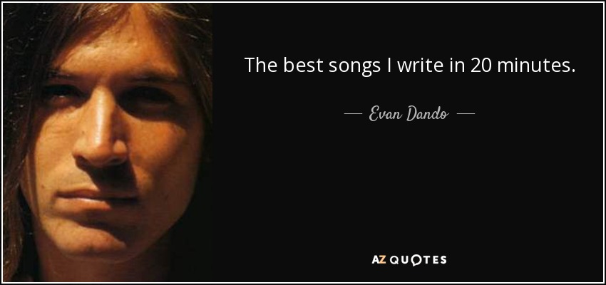 The best songs I write in 20 minutes. - Evan Dando