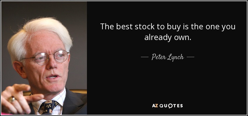 The best stock to buy is the one you already own. - Peter Lynch