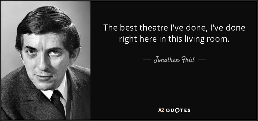 The best theatre I've done, I've done right here in this living room. - Jonathan Frid