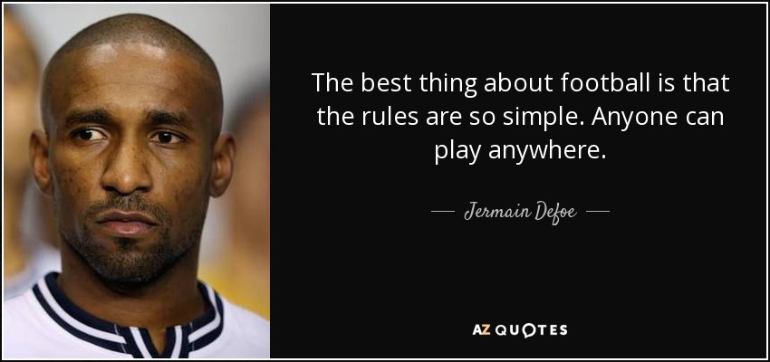 The best thing about football is that the rules are so simple. Anyone can play anywhere. - Jermain Defoe