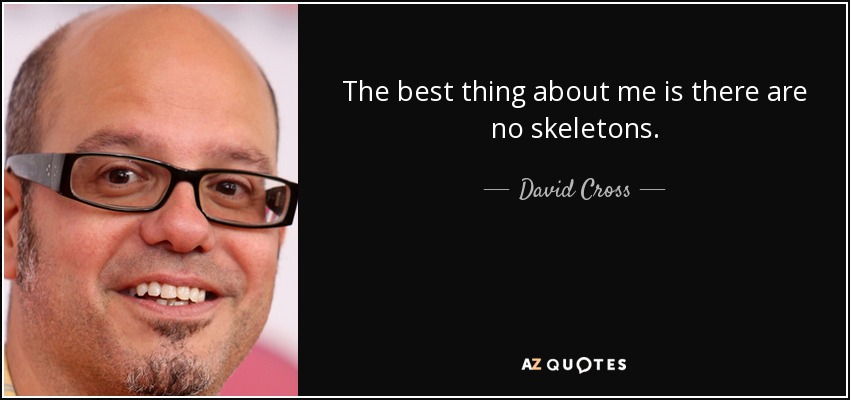 The best thing about me is there are no skeletons. - David Cross