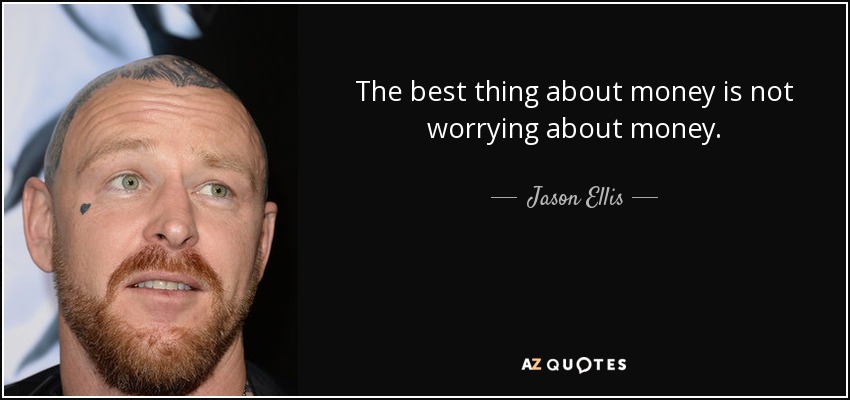 The best thing about money is not worrying about money. - Jason Ellis