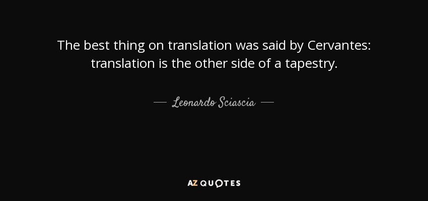 The best thing on translation was said by Cervantes: translation is the other side of a tapestry. - Leonardo Sciascia