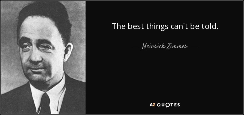 The best things can't be told. - Heinrich Zimmer
