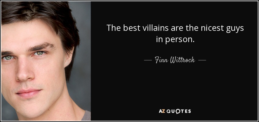 The best villains are the nicest guys in person. - Finn Wittrock
