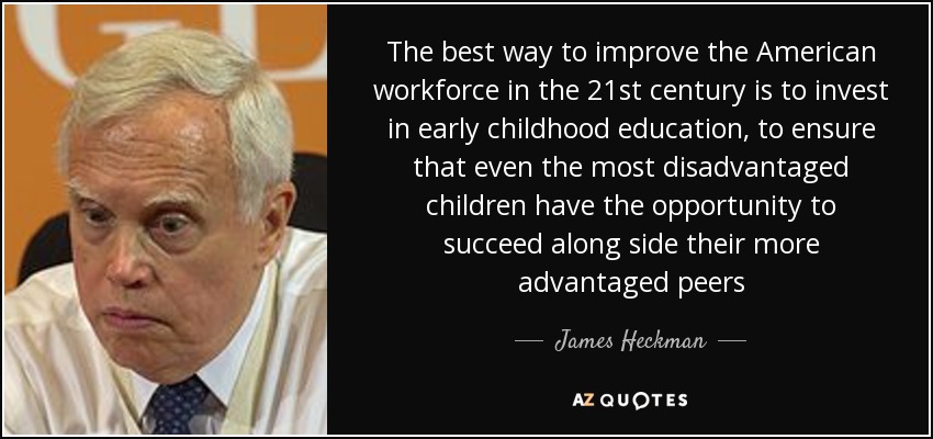 The best way to improve the American workforce in the 21st century is to invest in early childhood education, to ensure that even the most disadvantaged children have the opportunity to succeed along side their more advantaged peers - James Heckman