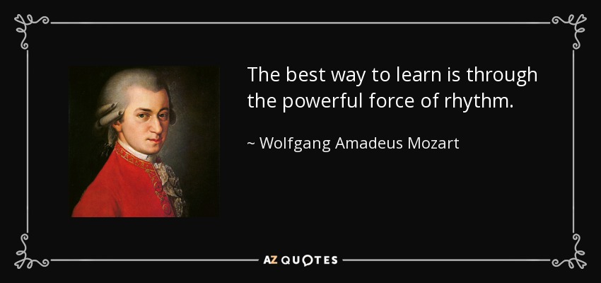 The best way to learn is through the powerful force of rhythm. - Wolfgang Amadeus Mozart
